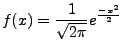 $\displaystyle f(x)=\frac{1}{\sqrt{2\pi}}e^\frac{-x^2}{2}$