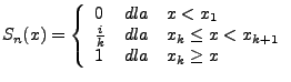 $\displaystyle S_n(x)=\left\{ \begin{array}{lll} 0 & dla & x < x_1 \frac{i}{k} & dla & x_k \leq x < x_{k+1} 1 & dla & x_k \geq x \end{array} \right .$