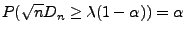 $\displaystyle P(\sqrt{n}D_n \geq \lambda(1-\alpha))=\alpha$