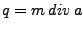 $\displaystyle q=m\: div \: a$